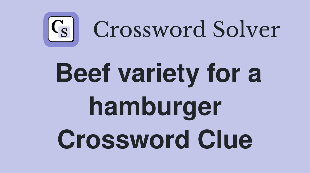Beef variety for a hamburger Crossword Clue Answers Crossword Solver
